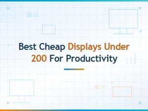 Best Cheap Displays Under 200 for Productivity in 2024