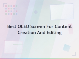 Best Oled Displays for Content Creation and Editing in 2024