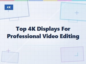 Best 4k Displays for Professional Video Editing in 2024